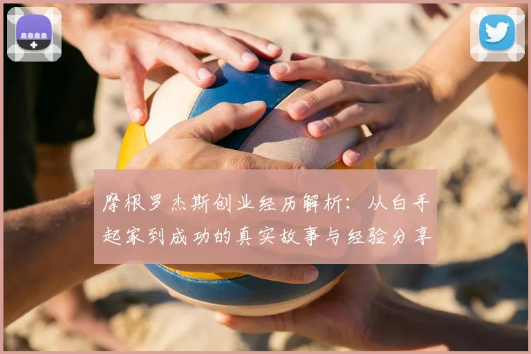 摩根罗杰斯创业经历解析：从白手起家到成功的真实故事与经验分享